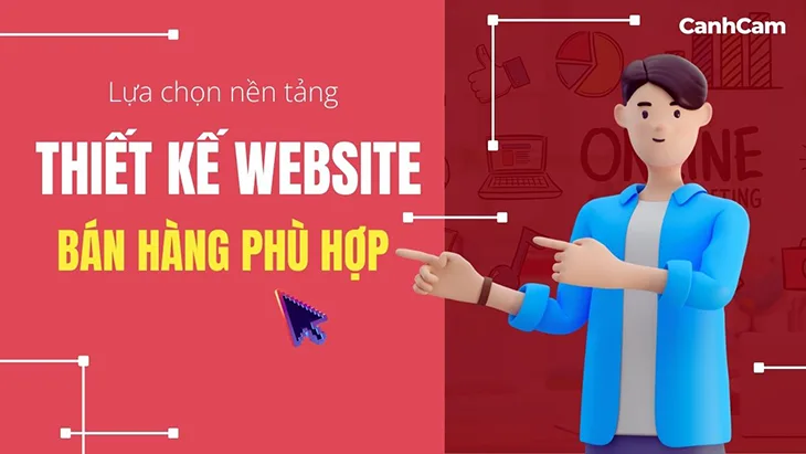 Lựa chọn đúng nền tảng khi thiết kế website bán hàng giúp việc phát triển website sau này