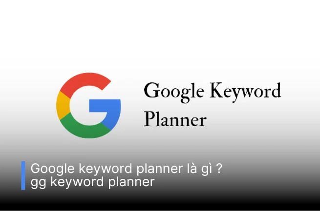 Google Keyword Planner là gì? Google Keyword Planner là gì?