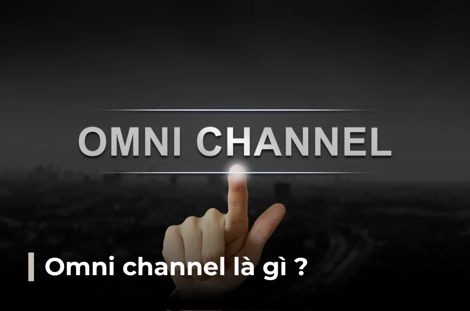 Omni channel là gì? Sự khác nhau giữa Omni Channel và Multi Channel Omni channel là gì? Sự khác nhau giữa Omni Channel và Multi Channel