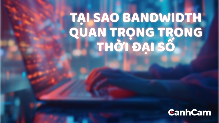 Tại sao bandwidth (băng thông) lại quan trọng?