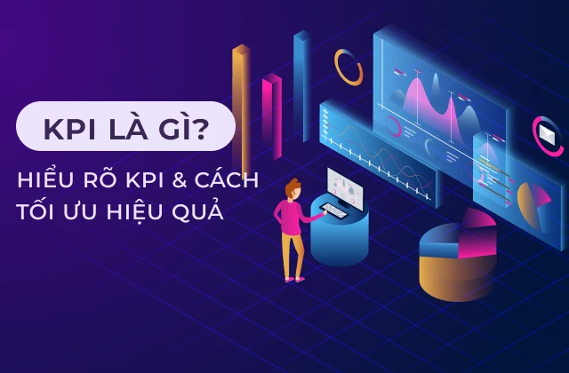 KPI là gì ? Làm thế nào để thiết lập, đo lường, tối ưu KPI hiệu quả ? KPI là gì ? Làm thế nào để thiết lập, đo lường, tối ưu KPI hiệu quả ?