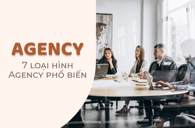 Agency là gì? 7 loại hình Agency phổ biến Agency là gì? 7 loại hình Agency phổ biến