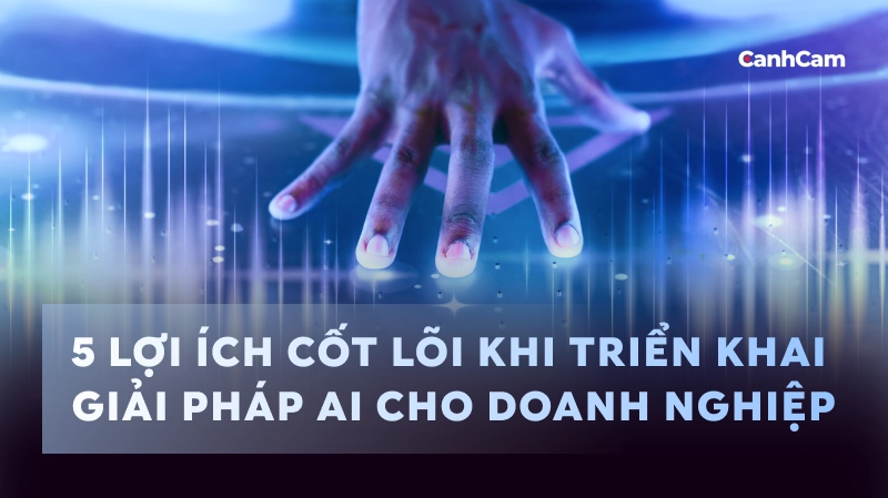 5 Lợi Ích Cốt Lõi Khi Triển Khai Giải Pháp AI Cho Doanh Nghiệp