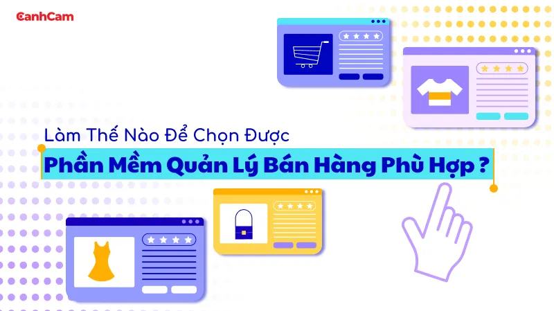 Làm Thế Nào Để Chọn Được Phần Mềm Quản Lý Bán Hàng Phù Hợp