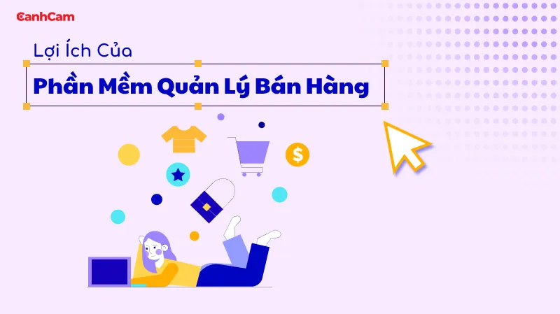 Lợi Ích Của Phần Mềm Quản Lý Bán Hàng