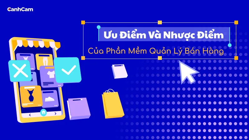 Ưu Và Nhược Điểm Của Phần Mềm Quản Lý Bán Hàng