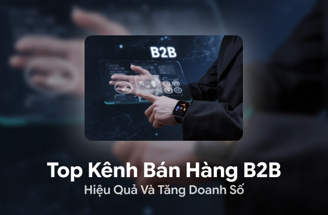Top kênh bán hàng B2B hiệu quả và tăng doanh số