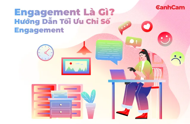 Engagement Là Gì? Hướng Dẫn Tối Ưu Chỉ Số Engagement
