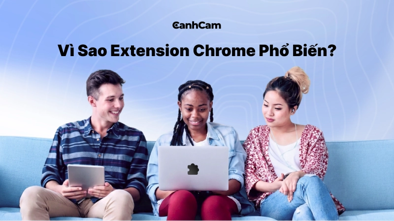 Tại Sao Tiện Ích Google Chrome Ngày Càng Phổ Biến