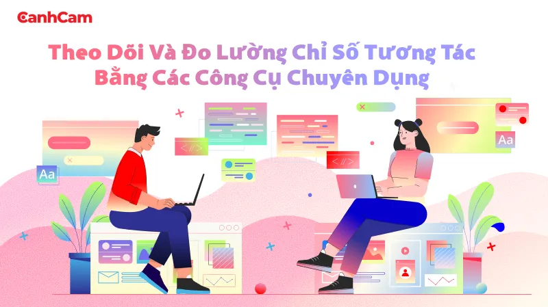 Theo dõi và đo lường chỉ số tương tác bằng các công cụ chuyên dụng