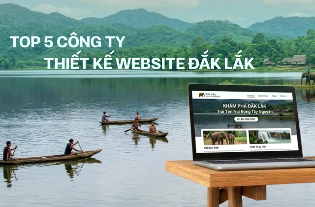 Top 5 công ty thiết kế website Đắk Lắk uy tín, chuyên nghiệp