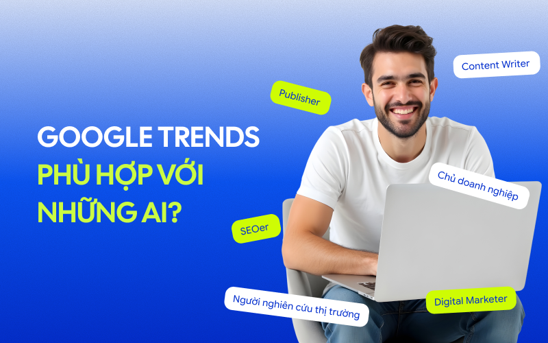Google Trends phù hợp với những ai