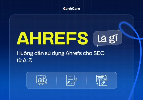 Ahrefs là gì?Hướng Dẫn Sử Dụng Ahrefs Cho SEO Từ A-Z